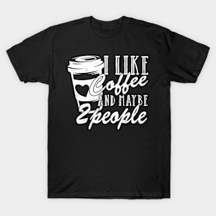 I Like Coffee And Maybe 2 People T-Shirt